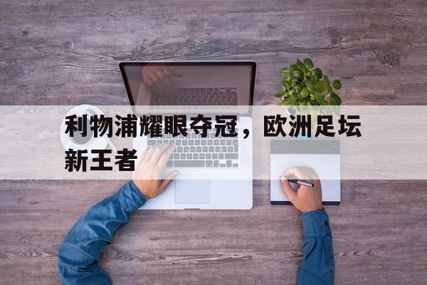 利物浦耀眼夺冠，欧洲足坛新王者